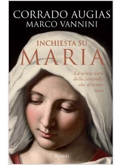 INCHIESTA SU MARIA. LA STORIA VERA DELLA FANCIULLA CHE DIVENNE MITO