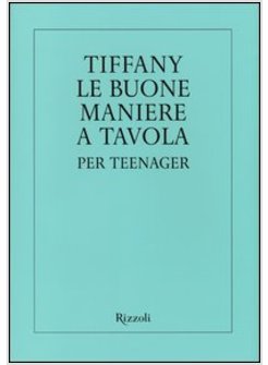 TIFFANY LE BUONE MANIERE A TAVOLA PER TEENAGER