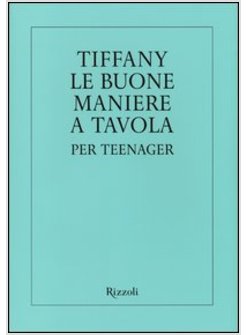 TIFFANY LE BUONE MANIERE A TAVOLA PER TEENAGER