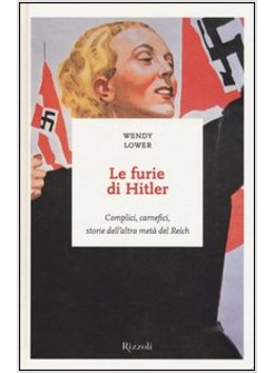 LE FURIE DI HITLER. COMPLICI, CARNEFICI, STORIE DELL'ALTRA META' DEL REICH