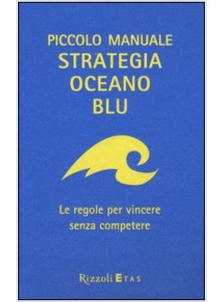 Piccolo Manuale. Strategia Oceano Blu. Le Regole Per Vincere Senza  Competere - Kim W. Chan Mauborgne Renee - Rizzoli