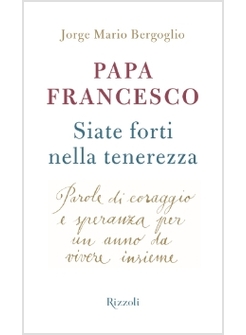 SIATE FORTI NELLA TENEREZZA. PAROLE DI CORAGGIO E SPERANZA PER UN ANNO DA VIVERE