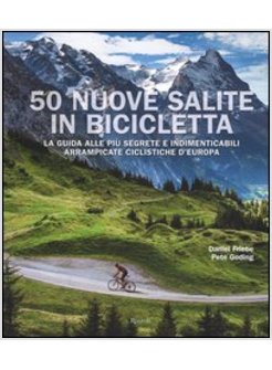 50 NUOVE SALITE IN BICICLETTA. LA GUIDA ALLE PIU' SEGRETE E INDIMENTICABILI ARRA