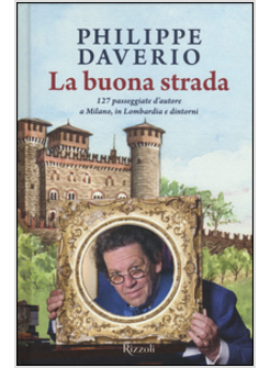 LA BUONA STRADA. 127 PASSEGGIATE D'AUTORE A MILANO, IN LOMBARDIA E DINTORNI