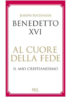 AL CUORE DELLA FEDE. IL MIO CRISTIANESIMO