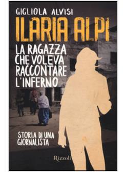ILARIA ALPI LA RAGAZZA CHE VOLEVA RACCONTARE L'INFERNO