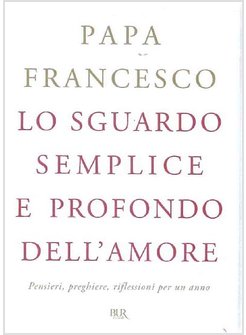 LO SGUARDO SEMPLICE E PROFONDO DELL'AMORE. PENSIERI, PREGHIERE, RIFLESSIONI