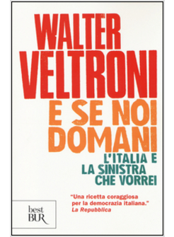 E SE NOI DOMANI. L'ITALIA E LA SINISTRA CHE VORREI