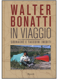 WALTER BONATTI. IN VIAGGIO. CRONACHE E TACCUINI INEDITI