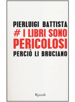 I LIBRI SONO PERICOLOSI. PERCIO' LI BRUCIANO