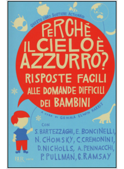 PERCHE' IL CIELO E' AZZURRO? RISPOSTE FACILI ALLE DOMANDE DIFFICILI DEI BAMBINI 