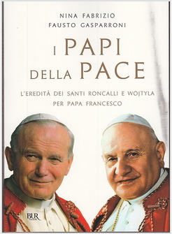 I PAPI DELLA PACE. L'EREDITA' DEI SANTI RONCALLI E WOJTYLA PER PAPA FRANCESCO