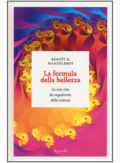 LA FORMULA DELLA BELLEZZA. LA MIA VITA DA VAGABONDO DELLA SCIENZA