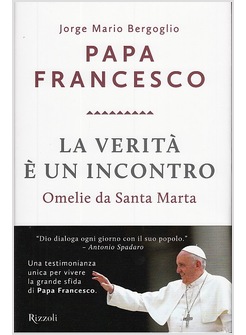 LA VERITA' E' UN INCONTRO. OMELIE DA SANTA MARTA (FINO AL 20 MARZO 2014)