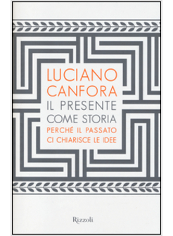 IL PRESENTE COME STORIA. PERCHE' IL PASSATO CI CHIARISCE LE IDEE
