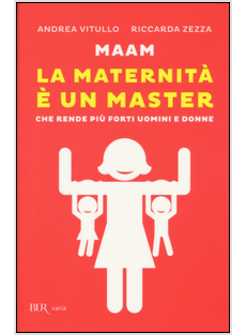 MAAM. LA MATERNITA' E' UN MASTER CHE RENDE PIU' FORTI UOMINI E DONNE