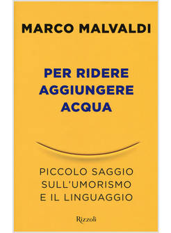 PER RIDERE AGGIUNGERE ACQUA. PICCOLO SAGGIO SULL'UMORISMO E IL LINGUAGGIO