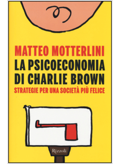 LA PSICOECONOMIA DI CHARLIE BROWN. STRATEGIA PER UNA SOCIETA' PIU' FELICE