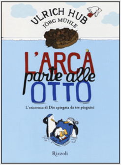 L'ARCA PARTE ALLE OTTO L'ESISTENZA DI DIO SPIEGATA DA TRE PINGUINI