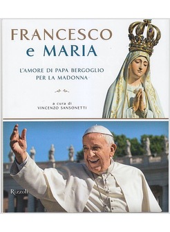 FRANCESCO E MARIA L'AMORE DI PAPA BERGOGLIO PER LA MADONNA