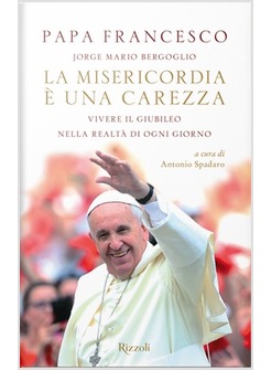 LA MISERICORDIA E' UNA CAREZZA. VIVERE IL GIUBILEO NELLA REALTA' DI OGNI GIORNO