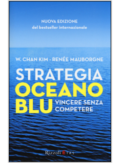 STRATEGIA OCEANO BLU. VINCERE SENZA COMPETERE