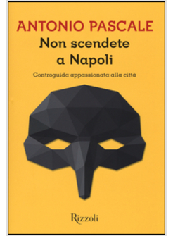 NON SCENDETE A NAPOLI. CONTROGUIDA APPASSIONATA ALLA CITTA'