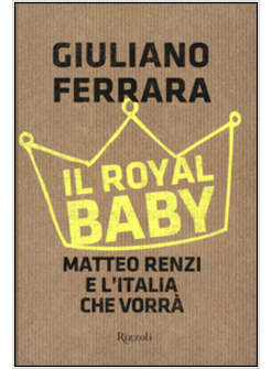 IL ROYAL BABY. MATTEO RENZI E L'ITALIA CHE VORRA'