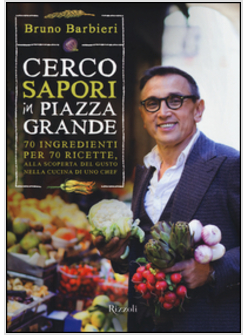 CERCO SAPORI IN PIAZZA GRANDE. 70 INGREDIENTI PER 70 RICETTE