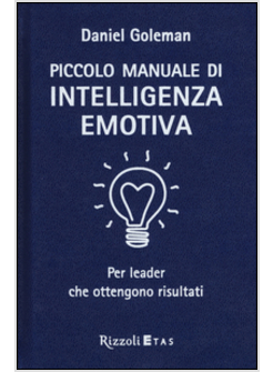 PICCOLO MANUALE DI INTELLIGENZA EMOTIVA PER LEADER CHE OTTENGONO RISULTATI