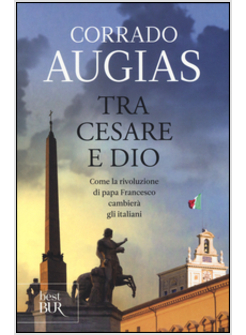 TRA CESARE E DIO. COME LA RIVOLUZIONE DI PAPA FRANCESCO CAMBIERA' GLI ITALIANI