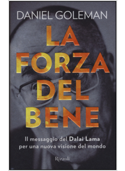 LA FORZA DEL BENE. IL MESSAGGIO DEL DALAI LAMA PER UNA NUOVA VISIONE DEL MONDO