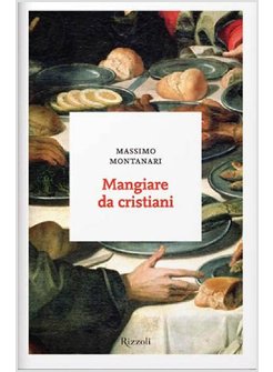 MANGIARE DA CRISTIANI. DIETE, DIGIUNI, BANCHETTI. STORIE DI UNA CULTURA