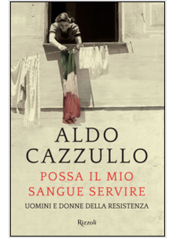 POSSA IL MIO SANGUE SERVIRE. UOMINI E DONNE DELLA RESISTENZA