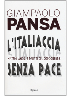 L'ITALIACCIA SENZA PACE. MISTERI, AMORI E DELITTI DEL DOPOGUERRA