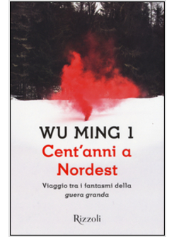 CENT'ANNI A NORDEST. VIAGGIO TRA I FANTASMI DELLA "GUERA GRANDA"