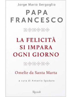 LA FELICITA' SI IMPARA OGNI GIORNO OMELIE DA SANTA MARTA MARZO 2014 GIUGNO 2015