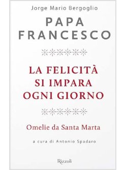 LA FELICITA' SI IMPARA OGNI GIORNO OMELIE DA SANTA MARTA MARZO 2014 GIUGNO 2015