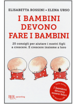 I BAMBINI DEVONO FARE I BAMBINI. 25 CONSIGLI PER AIUTARE I NOSTRI FIGLI 