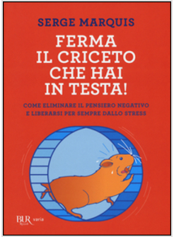 FERMA IL CRICETO CHE HAI IN TESTA! COME ELIMINARE IL PENSIERO NEGATIVO