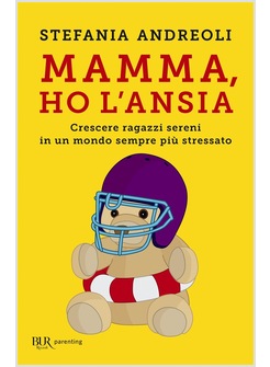 MAMMA, HO L'ANSIA. CRESCERE RAGAZZI SERENI IN UN MONDO SEMPRE PIU' STRESSATO 