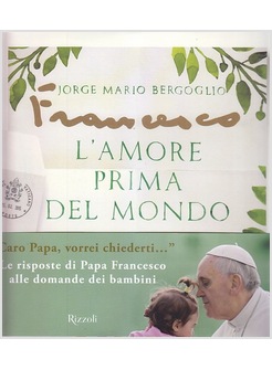 L'AMORE PRIMA DEL MONDO. PAPA FRANCESCO SCRIVE AI BAMBINI