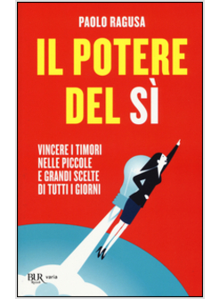 IL POTERE DEL SI. VINCERE I TIMORI NELLE PICCOLE E GRANDI SCELTE