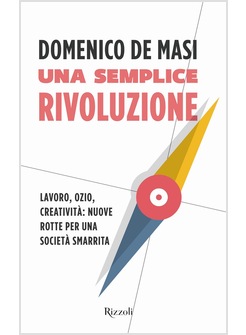 UNA SEMPLICE RIVOLUZIONE. LAVORO, OZIO, CREATIVITA'