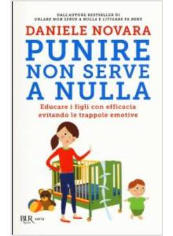 PUNIRE NON SERVE A NULLA. EDUCARE I FIGLI CON EFFICACIA EVITANDO LE TRAPPOLE EMO