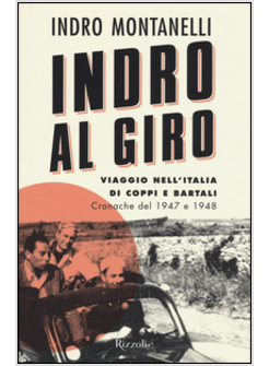 INDRO AL GIRO. VIAGGIO NELL'ITALIA DI COPPI E BARTALI. CRONACHE DAL 1947 E 1948