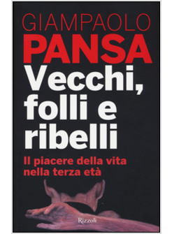 VECCHI, FOLLI E RIBELLI. STORIE PRIVATE DELLA TERZA ETA'