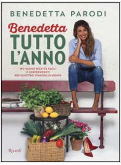 BENEDETTA TUTTO L'ANNO. 170 NUOVE RICETTE FACILI E SORPRENDENTI