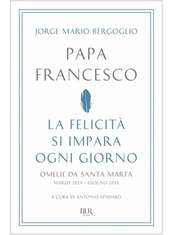 LA FELICITA' SI IMPARA OGNI GIORNO. OMELIE DA SANTA MARTA