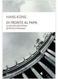 DI FRONTE AL PAPA. LA MIA VITA NELLA CHIESA DA PIO XII A FRANCESCO